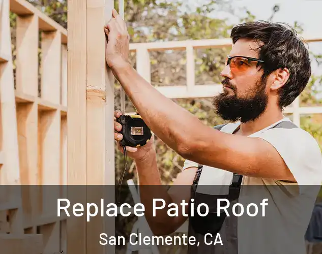  Replace Patio Roof San Clemente, CA