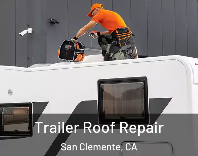  Trailer Roof Repair San Clemente, CA